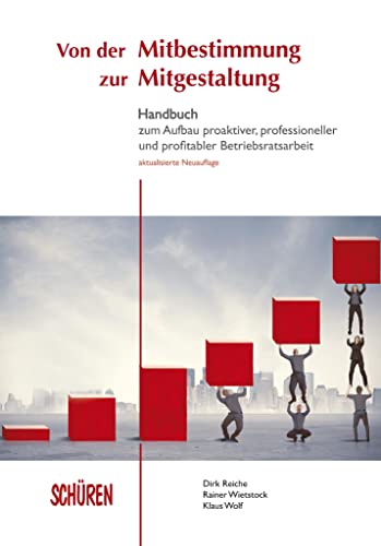 Von der Mitbestimmung zur Mitgestaltung: Handbuch zum Aufbau proaktiver, professioneller und profitabler Betriebsratsarbeit