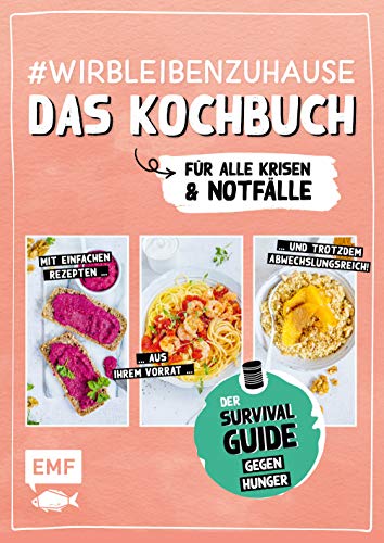 #wirbleibenzuhause – Das Kochbuch für alle Krisen und Notfälle: Der Survival-Guide gegen Hunger in Zeiten von Quarantäne – Einfache Rezepte aus ... Vorrat ... und trotzdem abwechslungsreich!
