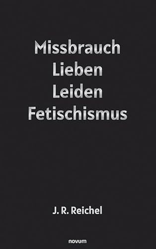 Missbrauch, Lieben, Leiden, Fetischismus von novum Verlag