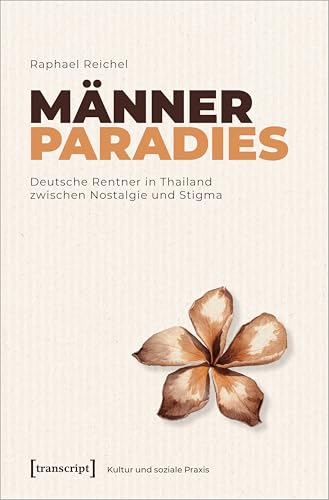 Männerparadies: Deutsche Rentner in Thailand zwischen Nostalgie und Stigma (Kultur und soziale Praxis) von Transcript Verlag