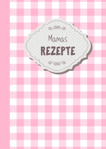 Mamas Rezepte zum Selberschreiben: Das Kochbuch zum Selberschreiben mit 120 Rezeptvorlagen zum Ausfüllen Mamas Rezepte zum Selberschreiben: Das Kochbuch zum Selberschreiben mit 120 Rezeptvorlagen zum Ausfüllen