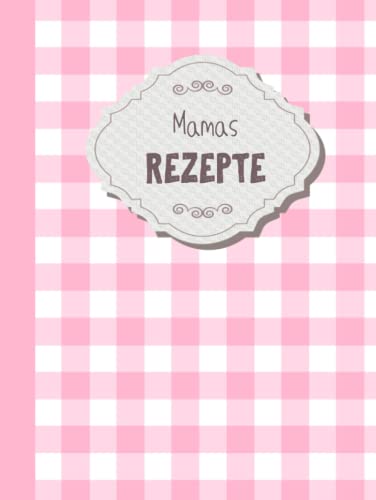 Mamas Rezepte zum Selberschreiben: Das Kochbuch zum Selberschreiben mit 120 Rezeptvorlagen zum Ausfüllen Mamas Rezepte zum Selberschreiben: Das Kochbuch zum Selberschreiben mit 120 Rezeptvorlagen zum Ausfüllen