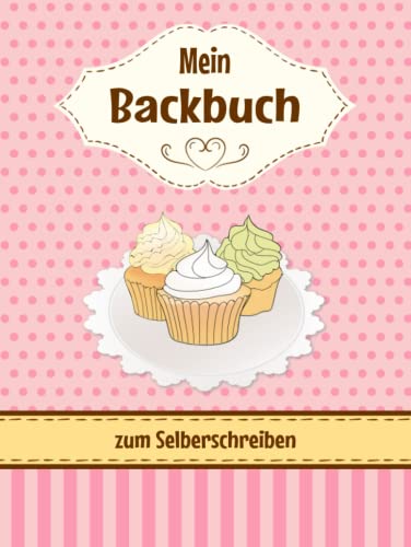 Mein Backbuch zum Selberschreiben: Personalisiertes Backrezepte Buch zum Eintragen meiner Lieblingsrezepte mit Inhaltsverzeichnis Mein Backbuch zum Selberschreiben: Personalisiertes Backrezepte Buch zum Eintragen meiner Lieblingsrezepte mit Inhaltsverzeichnis