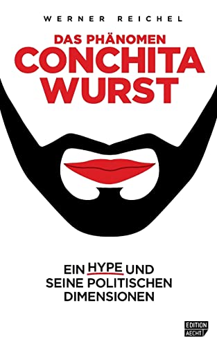 Das Phaenomen Conchita Wurst: Ein Hype und seine politischen Dimensionen (Edition Aecht, Band 1) von Createspace Independent Publishing Platform