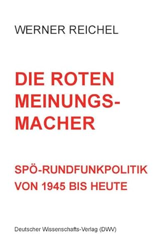 Die roten Meinungsmacher. SPÖ-Rundfunkpolitik von 1945 bis heute