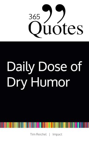 365 Quotes for a Daily Dose of Dry Humor: Satirical and Sarcastic Sayings for Every Day (Your Daily Dose of Sarcasm and Irony on the Madness of our World Today)