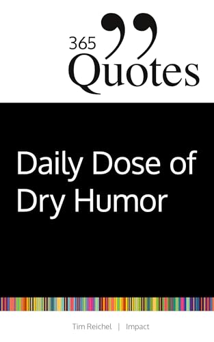 365 Quotes for a Daily Dose of Dry Humor: Satirical and Sarcastic Sayings for Every Day (Your Daily Dose of Sarcasm and Irony on the Madness of our World Today) (365 Zitate)