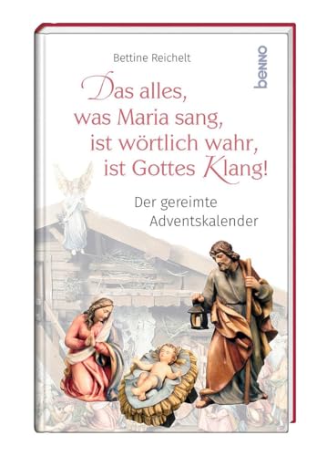 Das alles, was Maria sang, ist wörtlich wahr, ist Gottes Klang!: Der gereimte Adventskalender von St. Benno Verlag GmbH