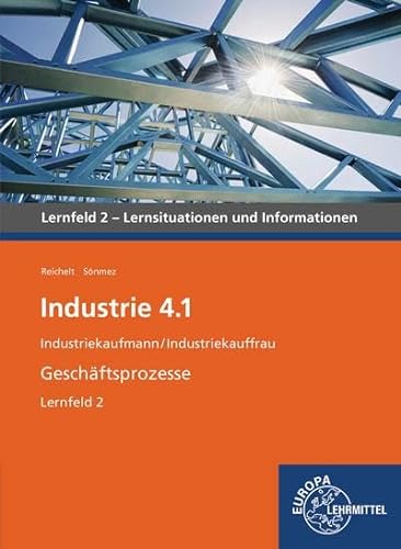Industrie 4.1 - Geschäftsprozesse Lernfeld 2: Industriekaufmann/Industriekauffrau Lernsituationen und Informationen: Industiekaufmann / Industriekauffrau: Lernsituationen und Informationen von Europa-Lehrmittel