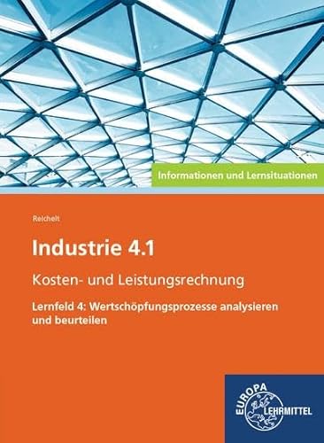 Industrie 4.1 - Kosten- und Leistungsrechnung Lernfeld 4: Informationen und Lernsituationen Lernfeld 4: Wertschöpfungsprozesse analysieren und beurteilen