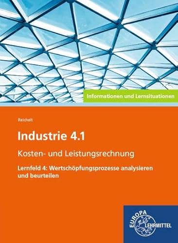 Industrie 4.1 - Kosten- und Leistungsrechnung Lernfeld 4: Informationen und Lernsituationen Lernfeld 4: Wertschöpfungsprozesse analysieren und beurteilen