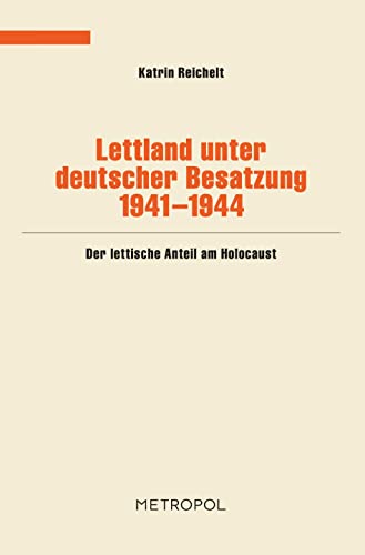 Lettland unter deutscher Besatzung 1941-1944: Der lettische Anteil am Holocaust (Dokumente, Texte, Materialien)