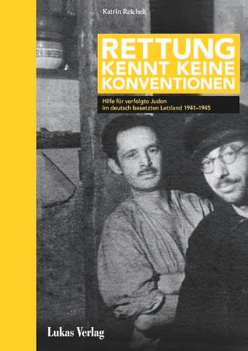 Rettung kennt keine Konventionen: Hilfe für verfolgte Juden im deutsch besetzten Lettland 1941–1945