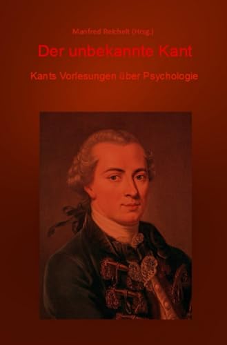 Der unbekannte Kant: Kants Vorlesungen über Psychologie