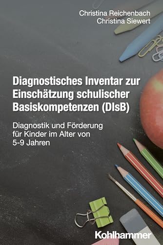 Diagnostisches Inventar zur Einschätzung schulischer Basiskompetenzen (DIsB): Diagnostik und Förderung für Kinder im Alter von 5-9 Jahren von W. Kohlhammer GmbH