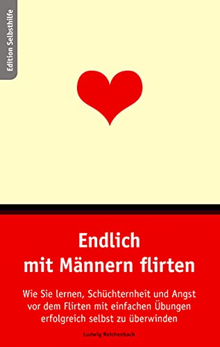 Endlich mit Männern flirten. Wie Sie lernen, Schüchternheit und Angst vor dem Flirten mit einfachen Übungen selbst zu überwinden.: Wie sie lernen, ... Übungen erfolgreich selbst zu überwinden. Endlich mit Männern flirten. Wie Sie lernen, Schüchternheit und Angst vor dem Flirten mit einfachen Übungen selbst zu überwinden.: Wie sie lernen, ... Übungen erfolgreich selbst zu überwinden.