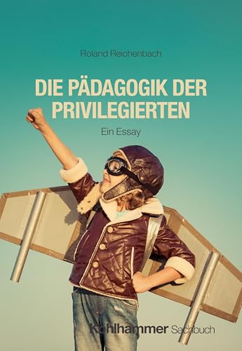 Die Pädagogik der Privilegierten: Ein Essay von W. Kohlhammer GmbH