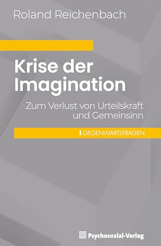 Krise der Imagination: Zum Verlust von Urteilskraft und Gemeinsinn (Gegenwartsfragen) von Psychosozial-Verlag