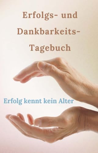 Erfolgs- und Dankbarkeits - Tagebuch: Durchstarten kennt kein Alter von Independently published
