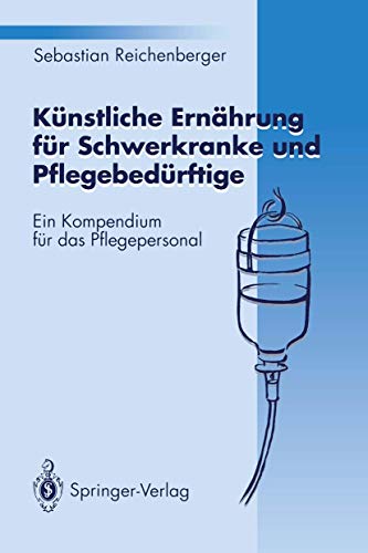 Künstliche Ernährung für Schwerkranke und Pflegebedürftige: Ein Kompendium für das Pflegepersonal (German Edition) von Springer