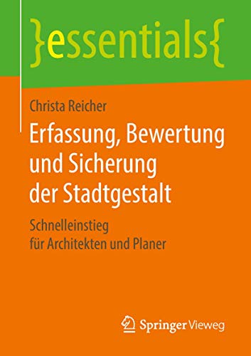 Erfassung, Bewertung und Sicherung der Stadtgestalt: Schnelleinstieg für Architekten und Planer (essentials)