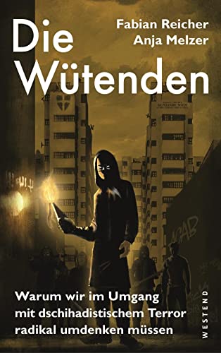 Die Wütenden: Warum wir im Umgang mit dschihadistischem Terror radikal umdenken müssen von WESTEND