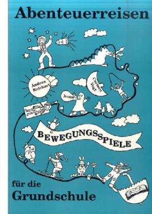 Abenteuerreisen: Bewegungserziehung 1./2. Schuljahr: Bewegungsspiele für die Grundschule Abenteuerreisen: Bewegungserziehung 1./2. Schuljahr: Bewegungsspiele für die Grundschule
