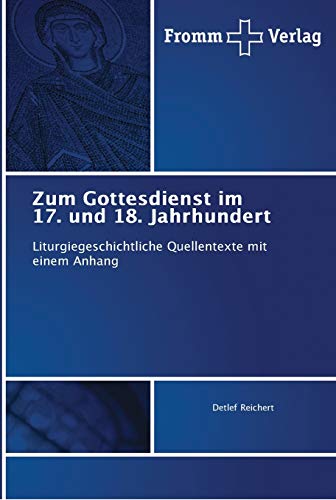 Zum Gottesdienst im 17. und 18. Jahrhundert: Liturgiegeschichtliche Quellentexte mit einem Anhang von Fromm Verlag