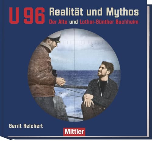 U 96 Realität und Mythos: Der Alte und Lothar-Günther Buchheim von MITTLER