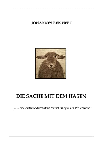 Die Sache mit dem Hasen: eine Zeitreise durch den Oberschlunzgau der 1970er Jahre von BoD – Books on Demand