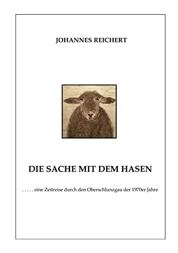 Die Sache mit dem Hasen: eine Zeitreise durch den Oberschlunzgau der 1970er Jahre von Books on Demand