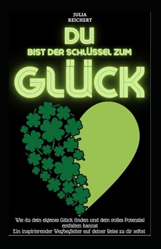 Du bist der Schlüssel zum Glück: Wie du dein eigenes Glück finden und dein volles Potenzial entfalten kannst Ein inspirierender Wegbegleiter auf deiner Reise zu dir selbst von Independently published