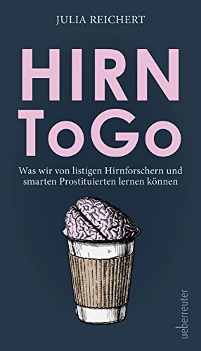 Hirn to go. Was wir von listigen Hirnforschern und smarten Prostituierten lernen können. Gehirnkapazität steigern, positives Denken trainieren: Das spielt sich täglich in unseren Köpfen ab! von Ueberreuter, Carl Verlag