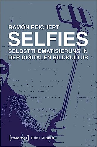 Selfies - Selbstthematisierung in der digitalen Bildkultur (Digitale Gesellschaft)