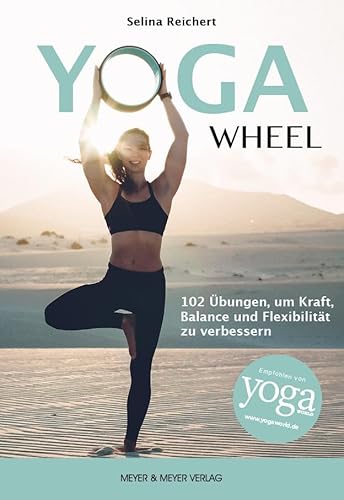 Yoga Wheel: 102 Übungen, um Kraft, Balance und Flexibilität zu verbessern