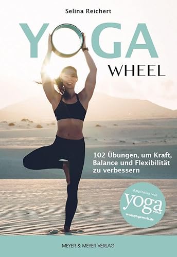 Yoga Wheel: 102 Übungen, um Kraft, Balance und Flexibilität zu verbessern
