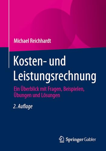 Kosten- und Leistungsrechnung: Ein Überblick mit Fragen, Beispielen, Übungen und Lösungen