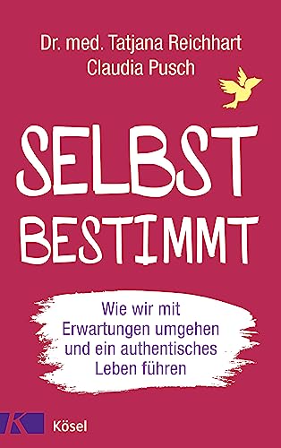 Selbstbestimmt: Wie wir mit Erwartungen umgehen und ein authentisches Leben führen von Kösel-Verlag