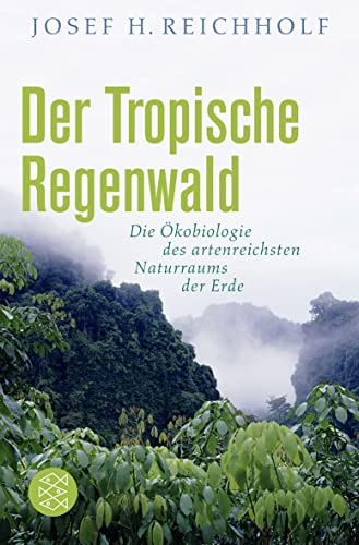 Der tropische Regenwald: Die Ökobiologie des artenreichsten Naturraums der Erde