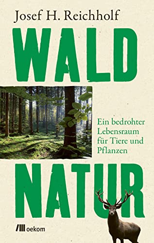 Waldnatur: Ein bedrohter Lebensraum für Tiere und Pflanzen von Oekom Verlag GmbH