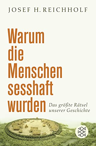 Warum die Menschen sesshaft wurden: Das größte Rätsel unserer Geschichte Warum die Menschen sesshaft wurden: Das größte Rätsel unserer Geschichte