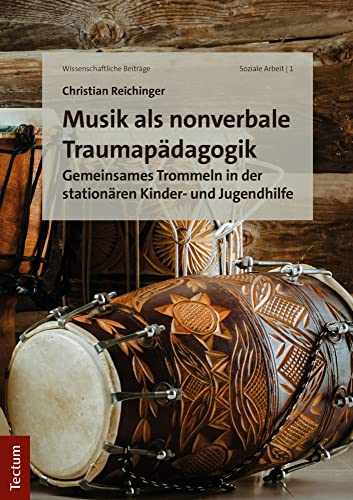 Musik als nonverbale Traumapädagogik: Gemeinsames Trommeln in der stationären Kinder- und Jugendhilfe (Wissenschaftliche Beiträge aus dem Tectum Verlag: Soziale Arbeit) von Tectum