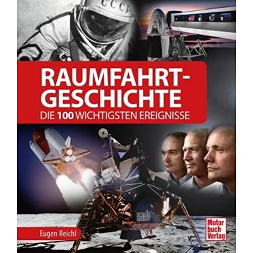 Raumfahrt-Geschichte: Die 100 wichtigsten Ereignisse von Motorbuch Verlag