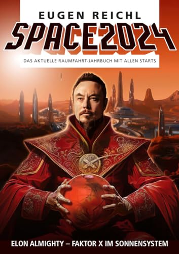 SPACE 2024: Das aktuelle Raumfahrt-Jahrbuch mit allen Starts (SPACE - Die Raumfahrtjahrbücher) SPACE 2024: Das aktuelle Raumfahrt-Jahrbuch mit allen Starts (SPACE - Die Raumfahrtjahrbücher)