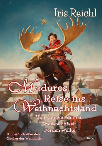 Maduros Reise ins Weihnachtsland - Vom Jungen, der ein Weihnachtself werden wollte - Kinderbuch über den Zauber der Weihnacht von DeBehr