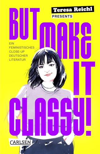 But Make It Classy!: Ein feministisches Close-Up deutscher Literatur | 5 Epochen und 15 Klassiker im Schnelldurchgang – ein gnadenlos weiblicher Blick auf Lessing, Schiller, Goethe und Co. von Carlsen