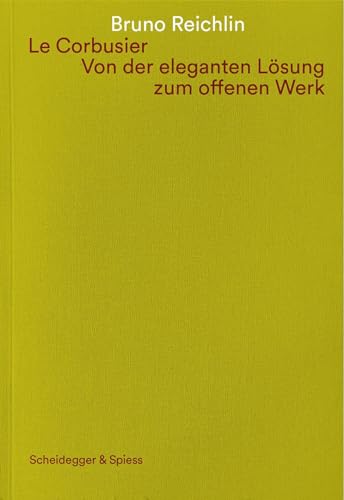 Le Corbusier. Von der eleganten Lösung zum offenen Werk: Schriften über Architektur Le Corbusier. Von der eleganten Lösung zum offenen Werk: Schriften über Architektur