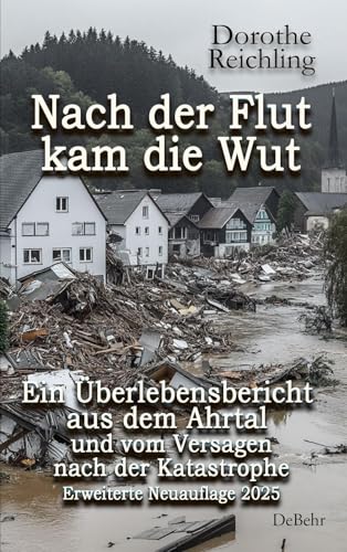Nach der Flut kam die Wut - Ein Überlebensbericht aus dem Ahrtal und vom Versagen nach der Katastrophe - Erweiterte Neuauflage 2025 Nach der Flut kam die Wut - Ein Überlebensbericht aus dem Ahrtal und vom Versagen nach der Katastrophe - Erweiterte Neuauflage 2025 von Verlag DeBehr