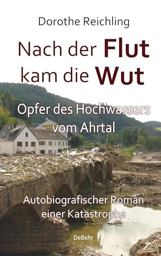 Nach der Flut kam die Wut - Opfer des Hochwassers vom Ahrtal - Autobiografischer Roman einer Katastrophe von Verlag DeBehr