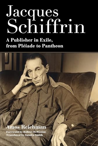 Jacques Schiffrin: A Publisher in Exile, from Pleiade to Pantheon: A Publisher in Exile, from Pléiade to Pantheon